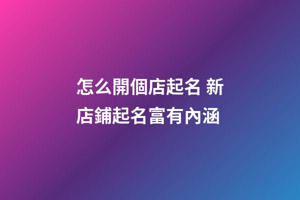 怎么開個店起名 新店鋪起名富有內涵-第1張-店鋪起名-玄機派